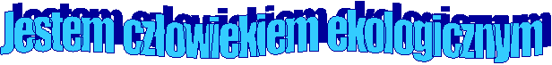 Jestem  czowiekiem  ekologicznym